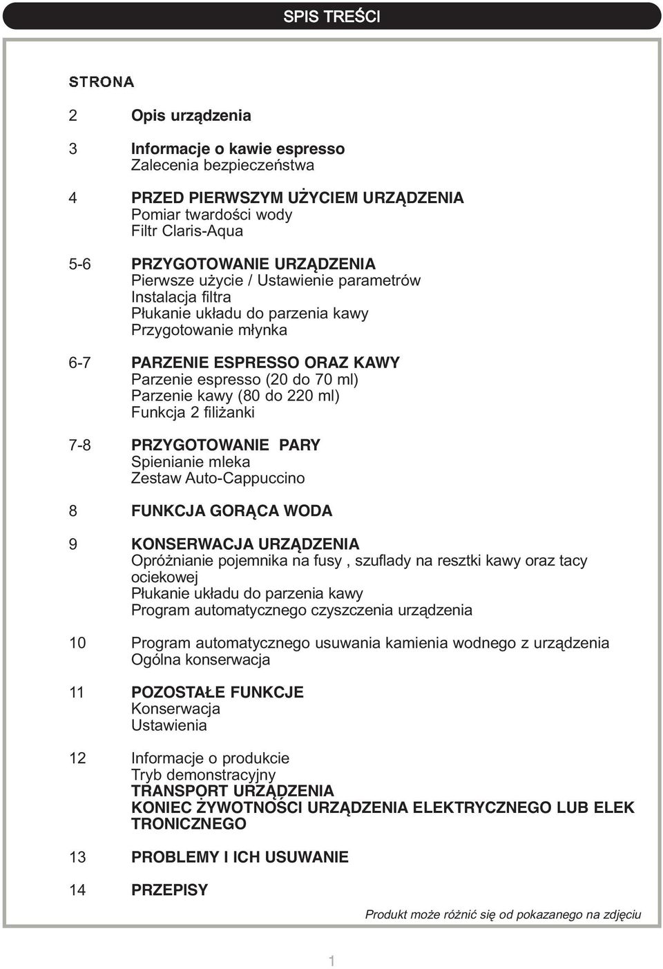 220 ml) Funkcja 2 filiżanki 7-8 PRZYGOTOWANIE PARY Spienianie mleka Zestaw Auto-Cappuccino 8 FUNKCJA GORĄCA WODA 9 KONSERWACJA URZĄDZENIA Opróżnianie pojemnika na fusy, szuflady na resztki kawy oraz