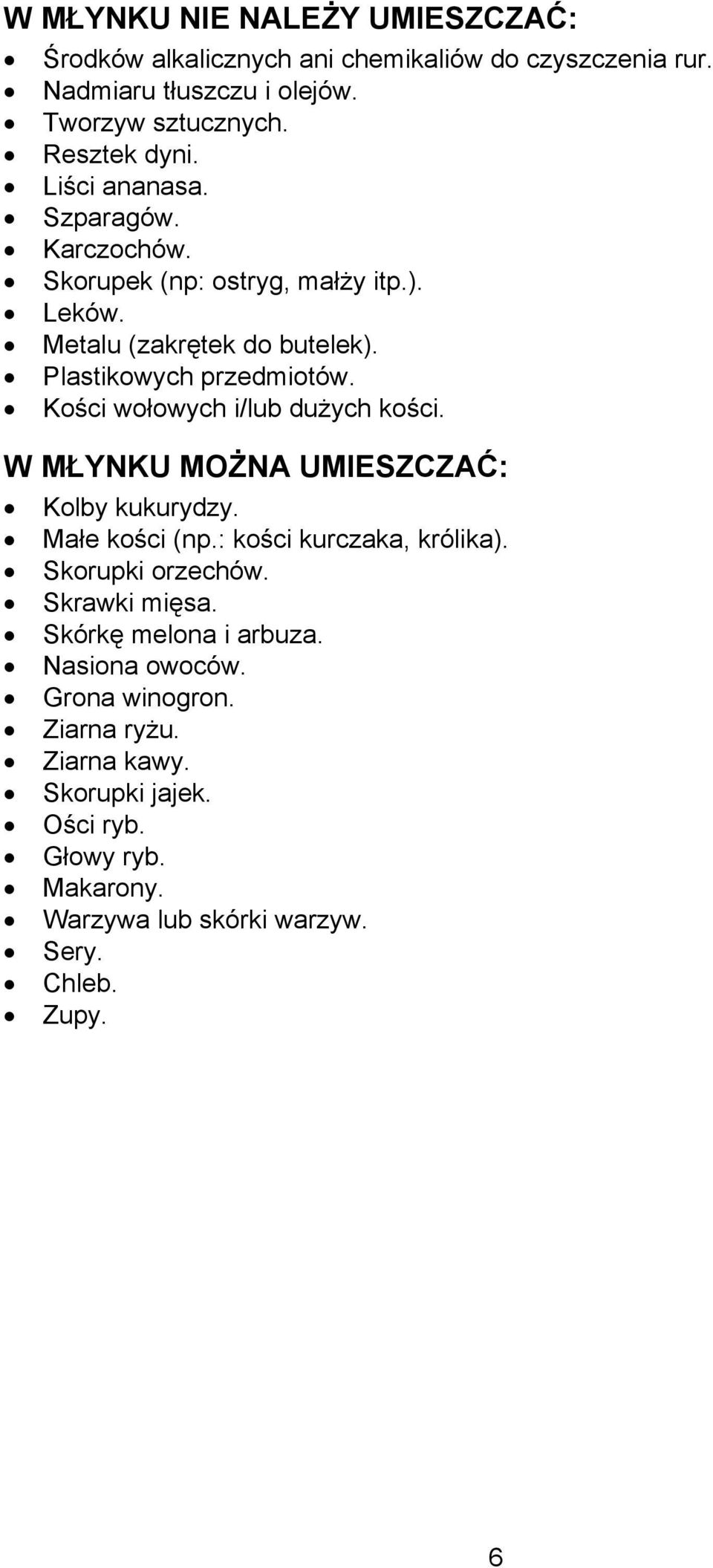 Kości wołowych i/lub dużych kości. W MŁYNKU MOŻNA UMIESZCZAĆ: Kolby kukurydzy. Małe kości (np.: kości kurczaka, królika). Skorupki orzechów. Skrawki mięsa.