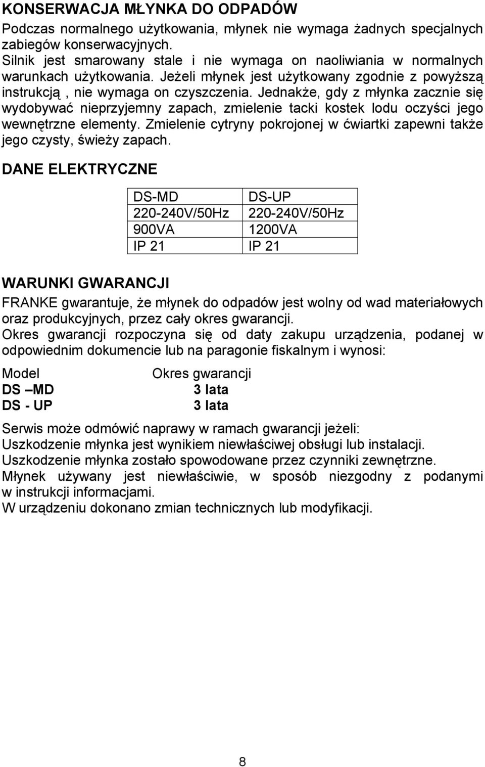 Jednakże, gdy z młynka zacznie się wydobywać nieprzyjemny zapach, zmielenie tacki kostek lodu oczyści jego wewnętrzne elementy.