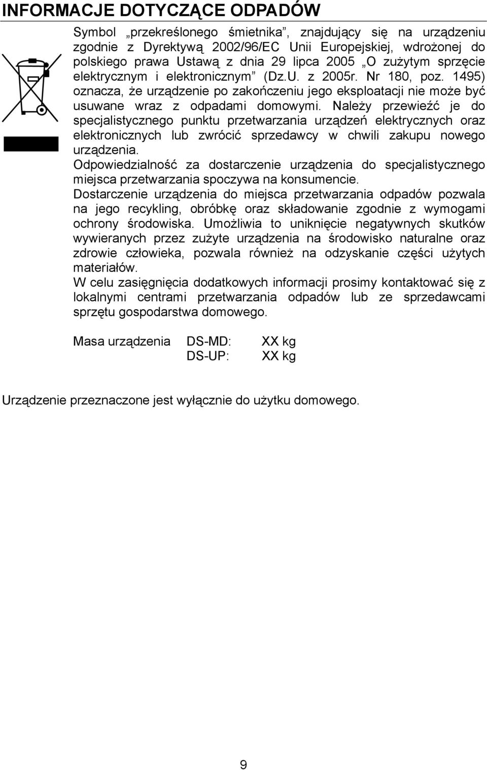 Należy przewieźć je do specjalistycznego punktu przetwarzania urządzeń elektrycznych oraz elektronicznych lub zwrócić sprzedawcy w chwili zakupu nowego urządzenia.