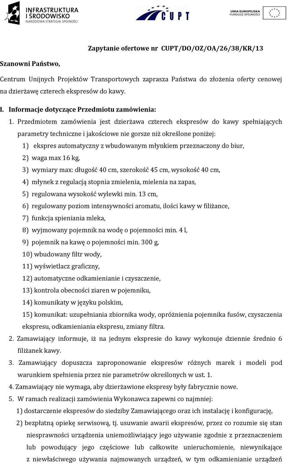 Przedmiotem zamówienia jest dzierżawa czterech ekspresów do kawy spełniających parametry techniczne i jakościowe nie gorsze niż określone poniżej: 1) ekspres automatyczny z wbudowanym młynkiem