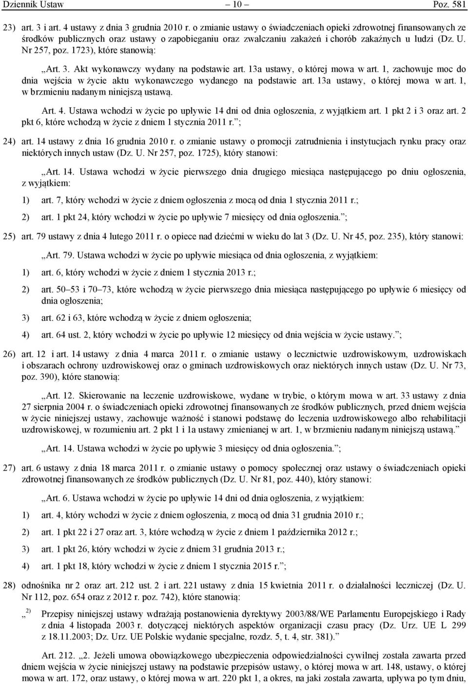 1723), które stanowią: Art. 3. Akt wykonawczy wydany na podstawie art. 13a ustawy, o której mowa w art. 1, zachowuje moc do dnia wejścia w życie aktu wykonawczego wydanego na podstawie art.