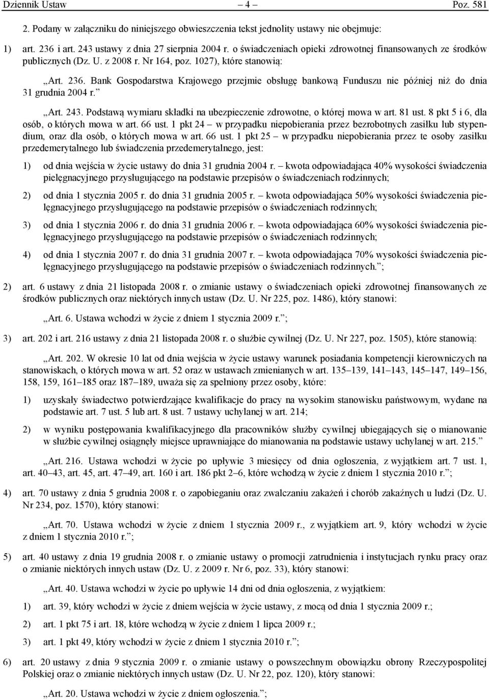 Bank Gospodarstwa Krajowego przejmie obsługę bankową Funduszu nie później niż do dnia 31 grudnia 2004 r. Art. 243. Podstawą wymiaru składki na ubezpieczenie zdrowotne, o której mowa w art. 81 ust.