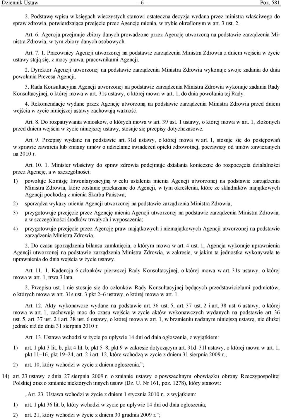 Art. 6. Agencja przejmuje zbiory danych prowadzone przez Agencję utworzoną na podstawie zarządzenia Ministra Zdrowia, w tym zbiory danych osobowych. Art. 7. 1.
