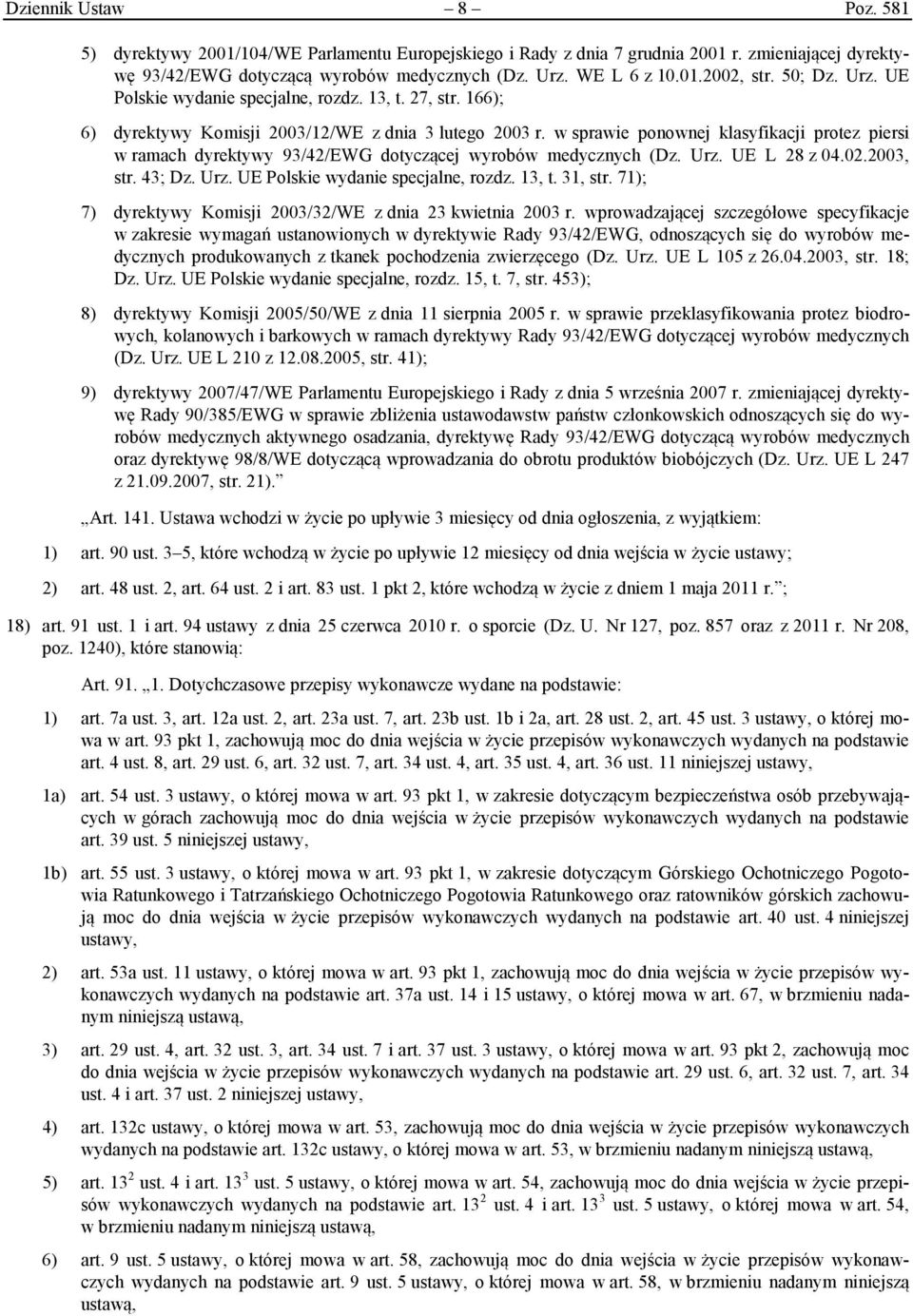 w sprawie ponownej klasyfikacji protez piersi w ramach dyrektywy 93/42/EWG dotyczącej wyrobów medycznych (Dz. Urz. UE L 28 z 04.02.2003, str. 43; Dz. Urz. UE Polskie wydanie specjalne, rozdz. 13, t.