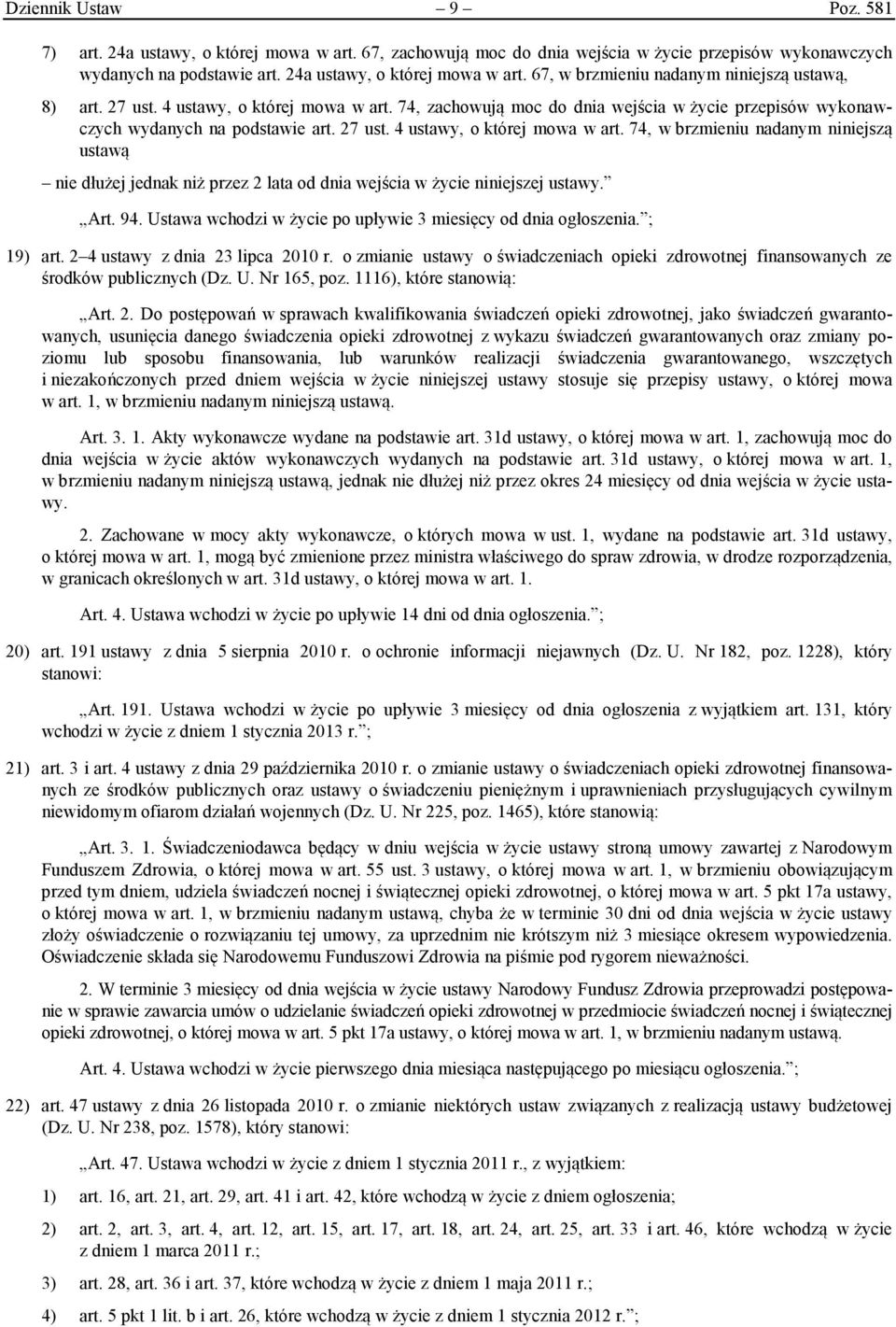 Art. 94. Ustawa wchodzi w życie po upływie 3 miesięcy od dnia ogłoszenia. ; 19) art. 2 4 ustawy z dnia 23 lipca 2010 r.