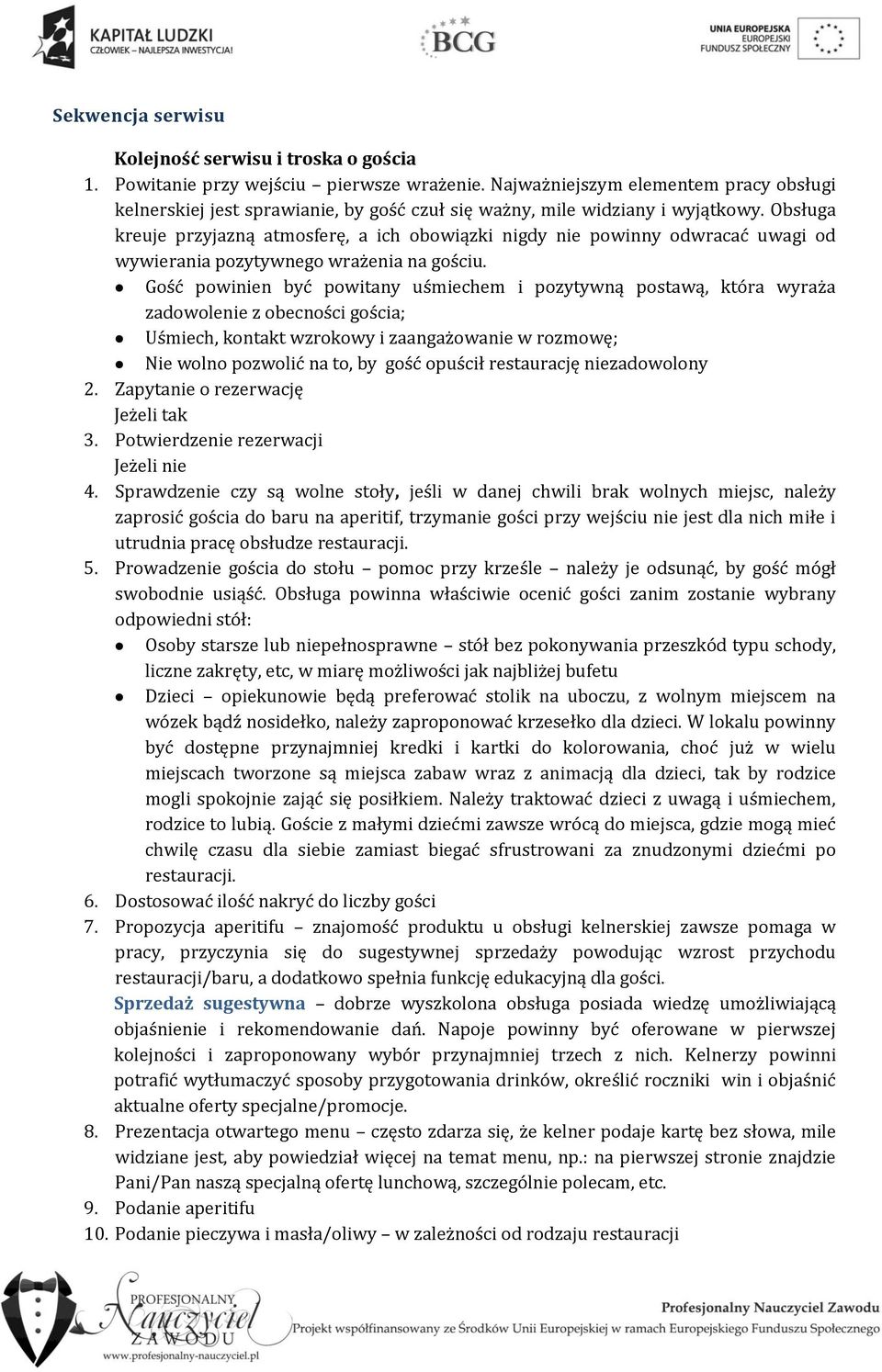 Obsługa kreuje przyjazną atmosferę, a ich obowiązki nigdy nie powinny odwracać uwagi od wywierania pozytywnego wrażenia na gościu.