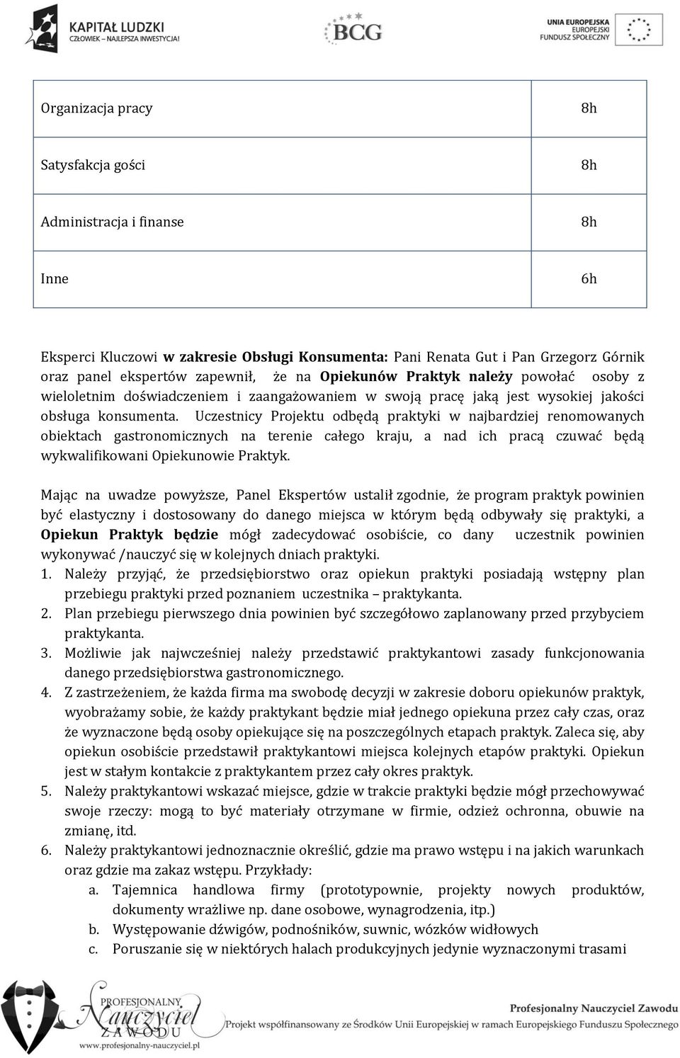 Uczestnicy Projektu odbędą praktyki w najbardziej renomowanych obiektach gastronomicznych na terenie całego kraju, a nad ich pracą czuwać będą wykwalifikowani Opiekunowie Praktyk.