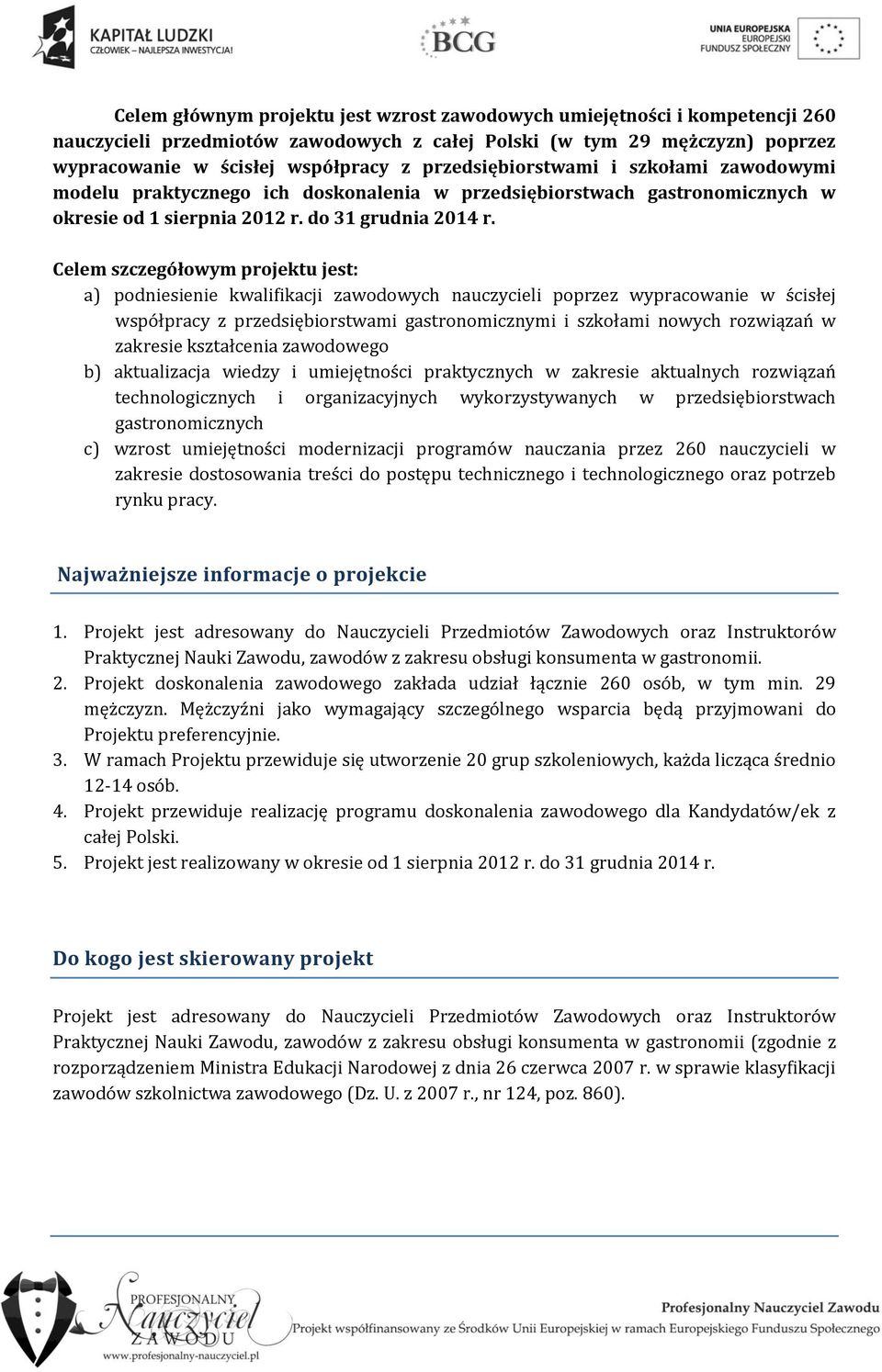 Celem szczegółowym projektu jest: a) podniesienie kwalifikacji zawowych nauczycieli poprzez wypracowanie w ścisłej współpracy z przedsiębiorstwami gastronomicznymi i szkołami nowych rozwiązań w