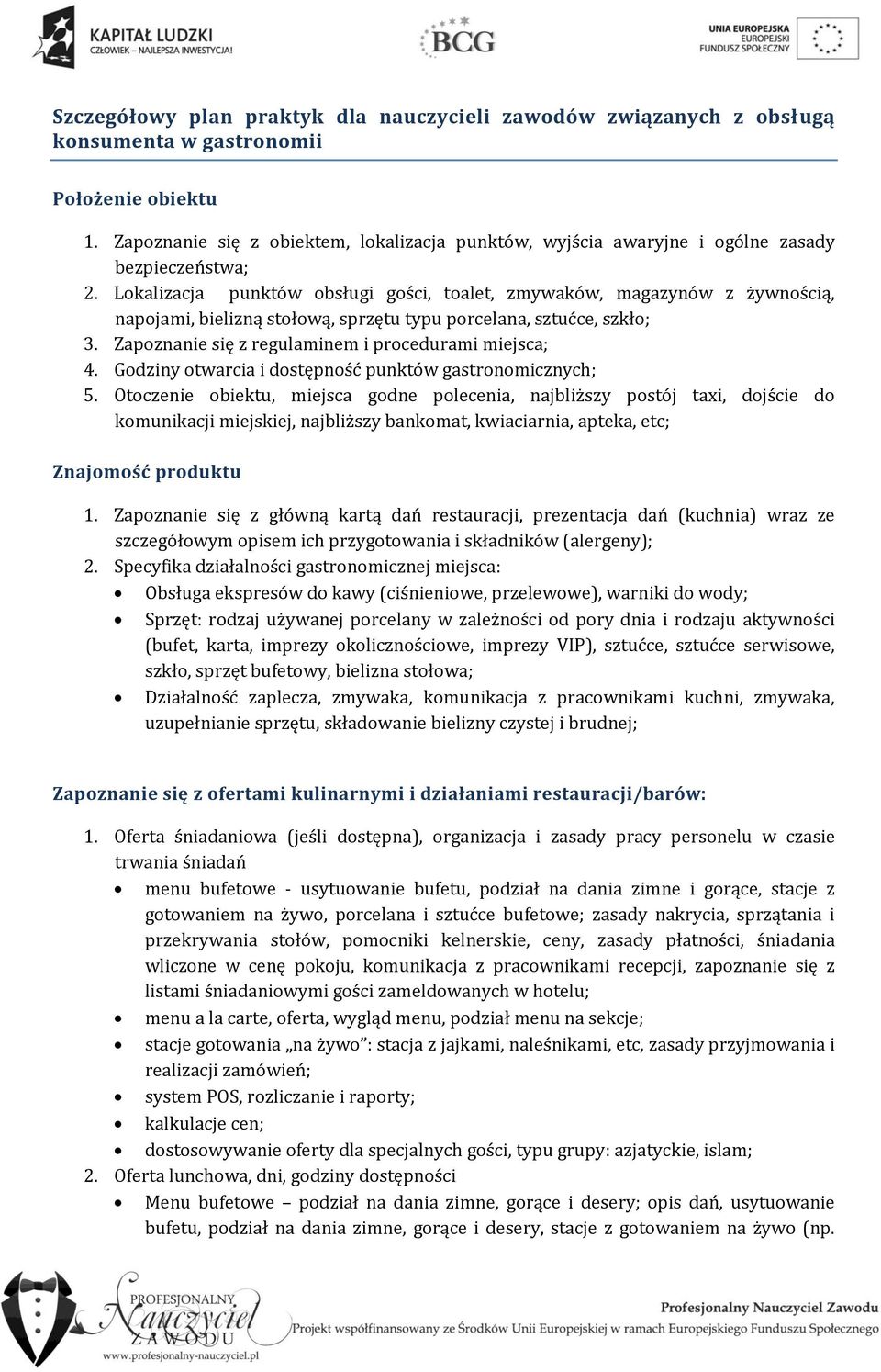 Lokalizacja punktów obsługi gości, toalet, zmywaków, magazynów z żywnością, napojami, bielizną stołową, sprzętu typu porcelana, sztućce, szkło; 3.