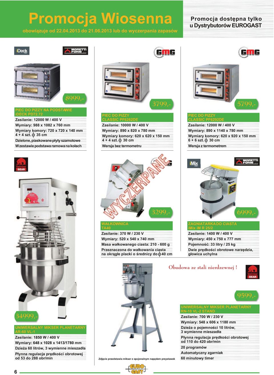 mm 4 + 4 szt. 30 cm Wersja bez termometru PIEC DO PIZZY CLASSIC PF6292DE Zasilanie: 12000 W / 400 V Wymiary: 890 x 1140 x 780 mm Wymiary komory: 620 x 920 x 150 mm 6 + 6 szt.