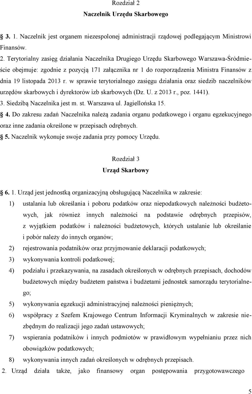 Terytorialny zasięg działania Naczelnika Drugiego Urzędu Skarbowego Warszawa-Śródmieście obejmuje: zgodnie z pozycją 171 załącznika nr 1 do rozporządzenia Ministra Finansów z dnia 19 listopada 2013 r.