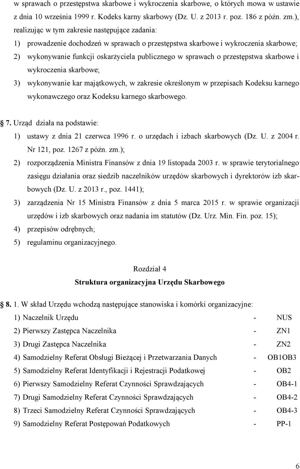 przestępstwa skarbowe i wykroczenia skarbowe; 3) wykonywanie kar majątkowych, w zakresie określonym w przepisach Kodeksu karnego wykonawczego oraz Kodeksu karnego skarbowego. 7.