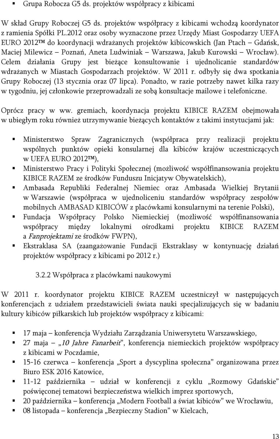 Kurowski Wrocław). Celem działania Grupy jest bieżące konsultowanie i ujednolicanie standardów wdrażanych w Miastach Gospodarzach projektów. W 2011 r.