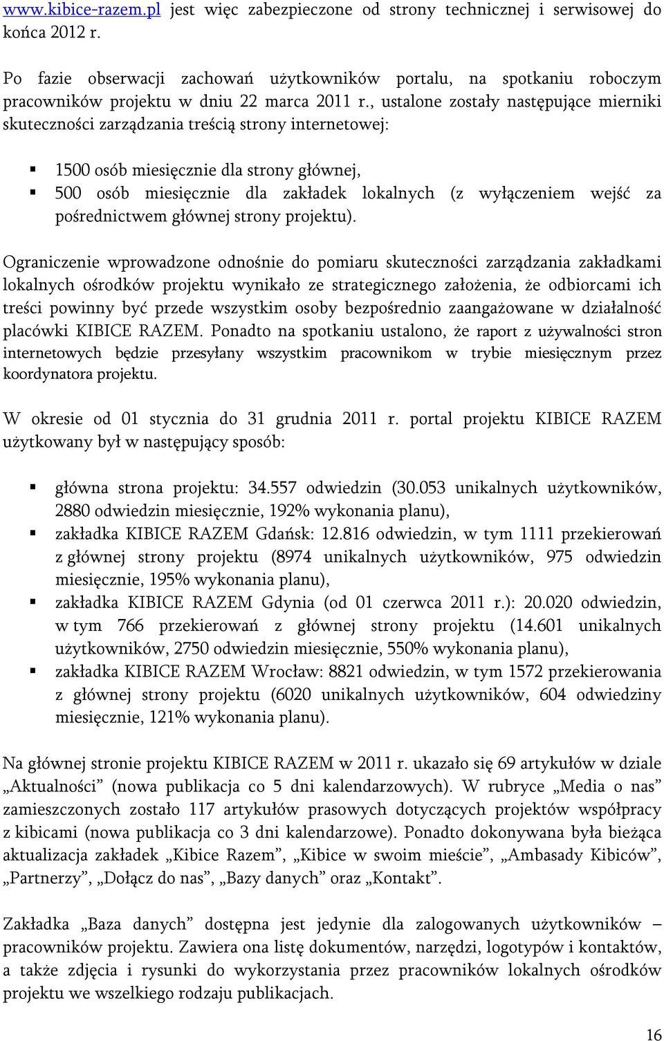 , ustalone zostały następujące mierniki skuteczności zarządzania treścią strony internetowej: 1500 osób miesięcznie dla strony głównej, 500 osób miesięcznie dla zakładek lokalnych (z wyłączeniem
