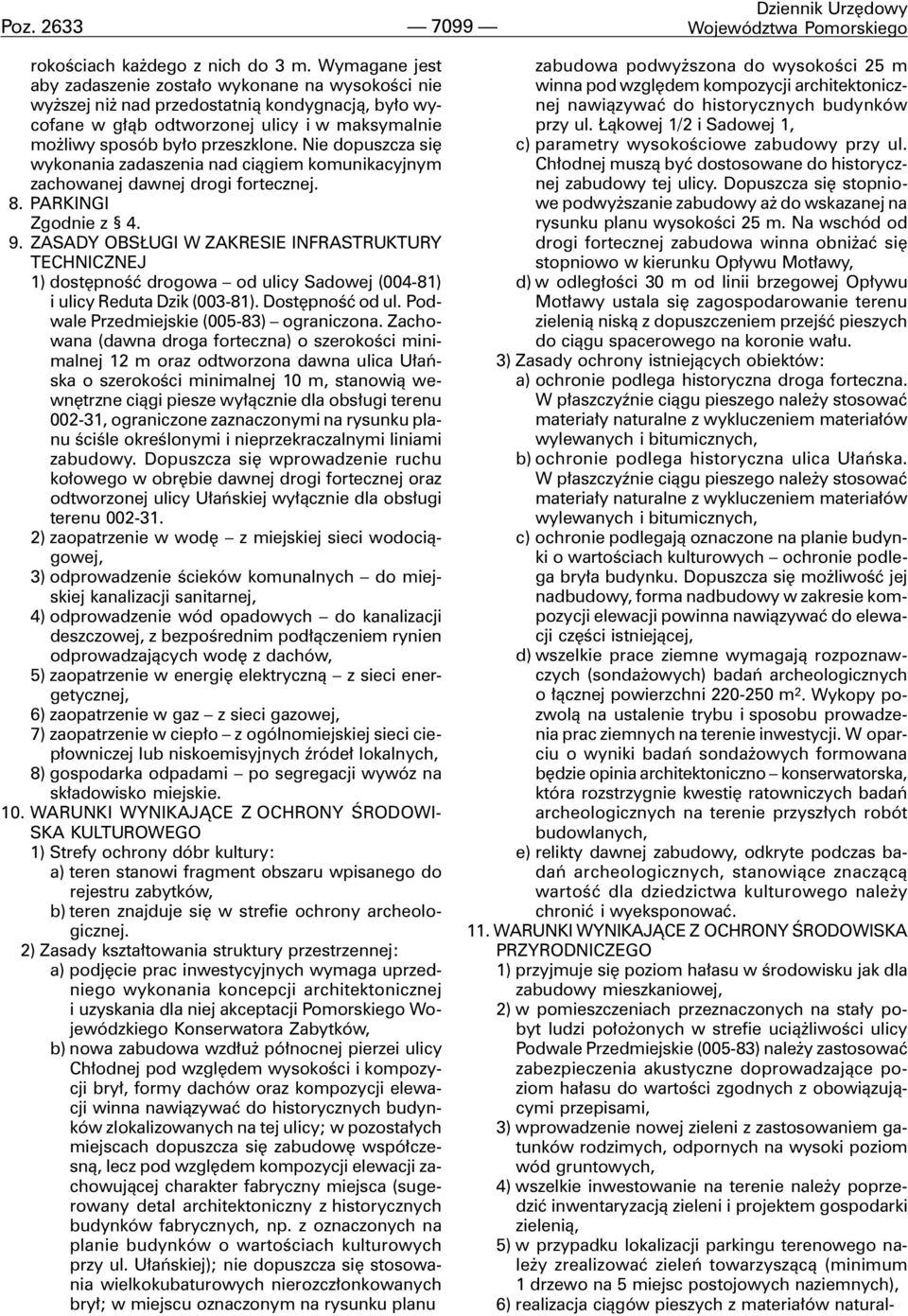 Nie dopuszcza siê wykonania zadaszenia nad ci¹giem komunikacyjnym zachowanej dawnej drogi fortecznej. 8. PARKINGI Zgodnie z 4. 9.