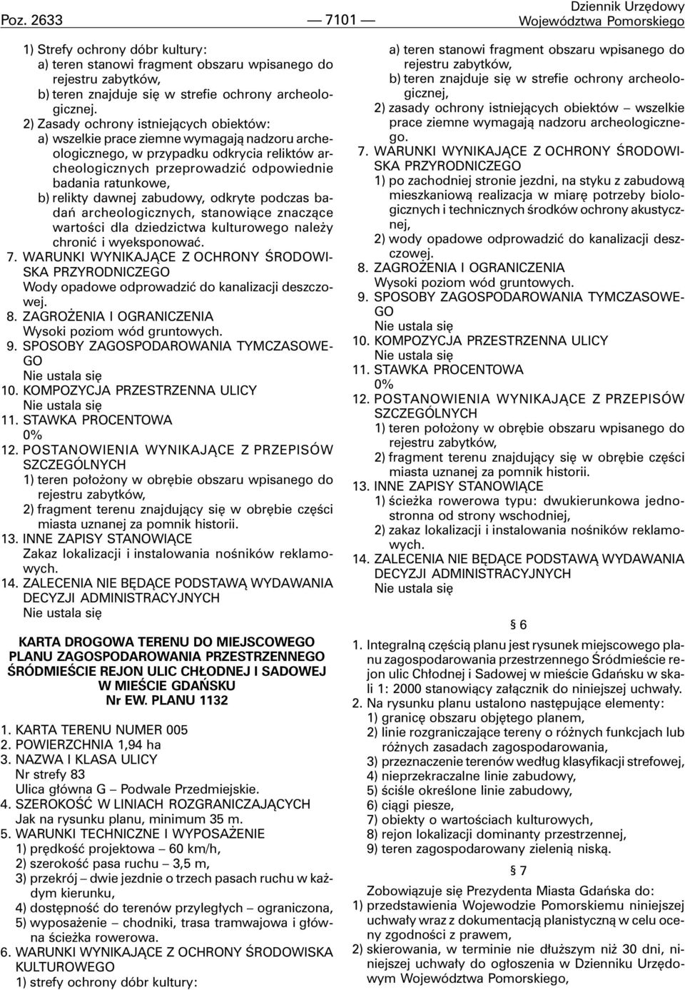 relikty dawnej zabudowy, odkryte podczas badañ archeologicznych, stanowi¹ce znacz¹ce wartoœci dla dziedzictwa kulturowego nale y chroniæ i wyeksponowaæ. 7.