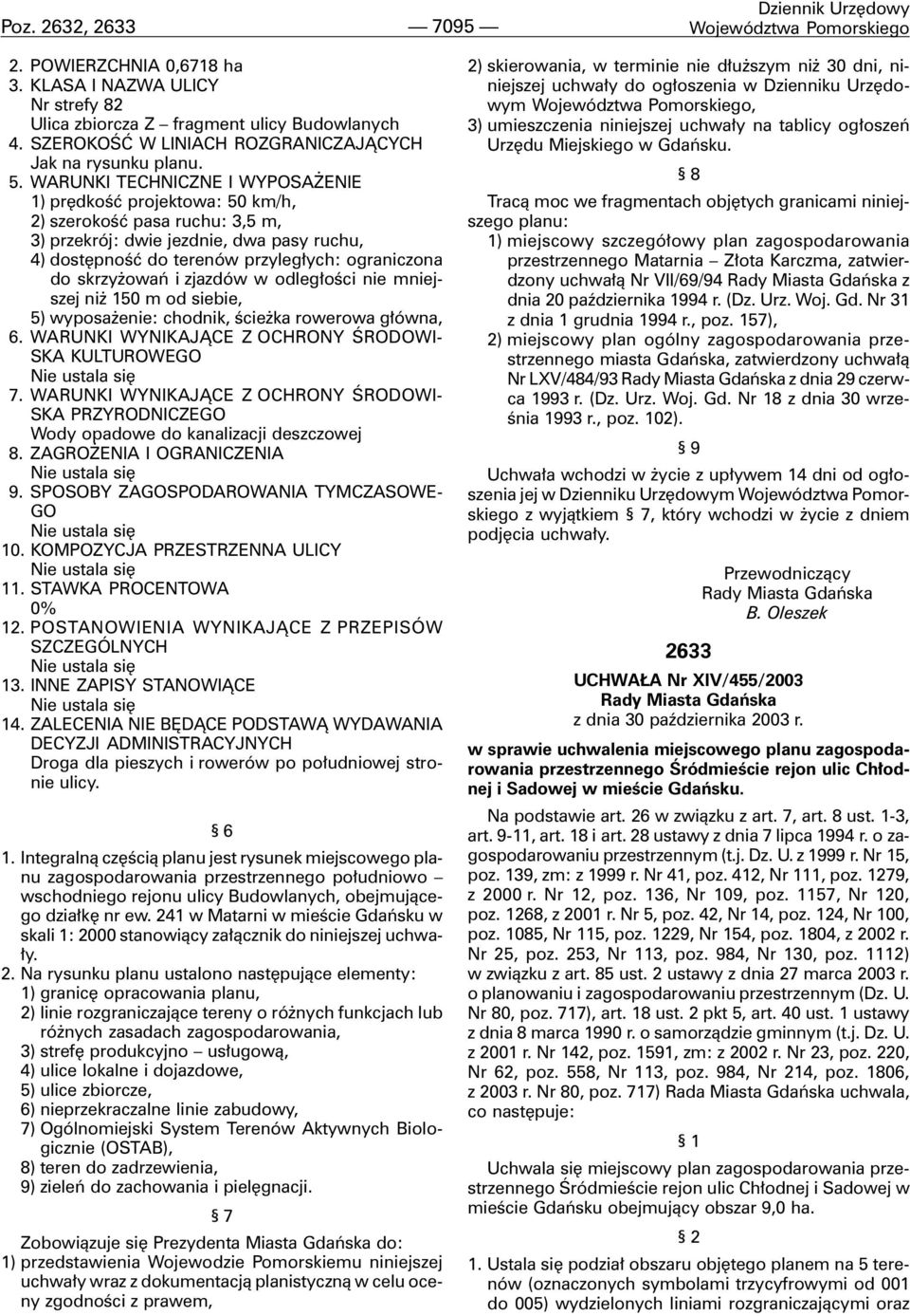 WARUNKI TECHNICZNE I WYPOSA ENIE 1) prêdkoœæ projektowa: 50 km/h, 2) szerokoœæ pasa ruchu: 3,5 m, 3) przekrój: dwie jezdnie, dwa pasy ruchu, 4) dostêpnoœæ do terenów przyleg³ych: ograniczona do skrzy