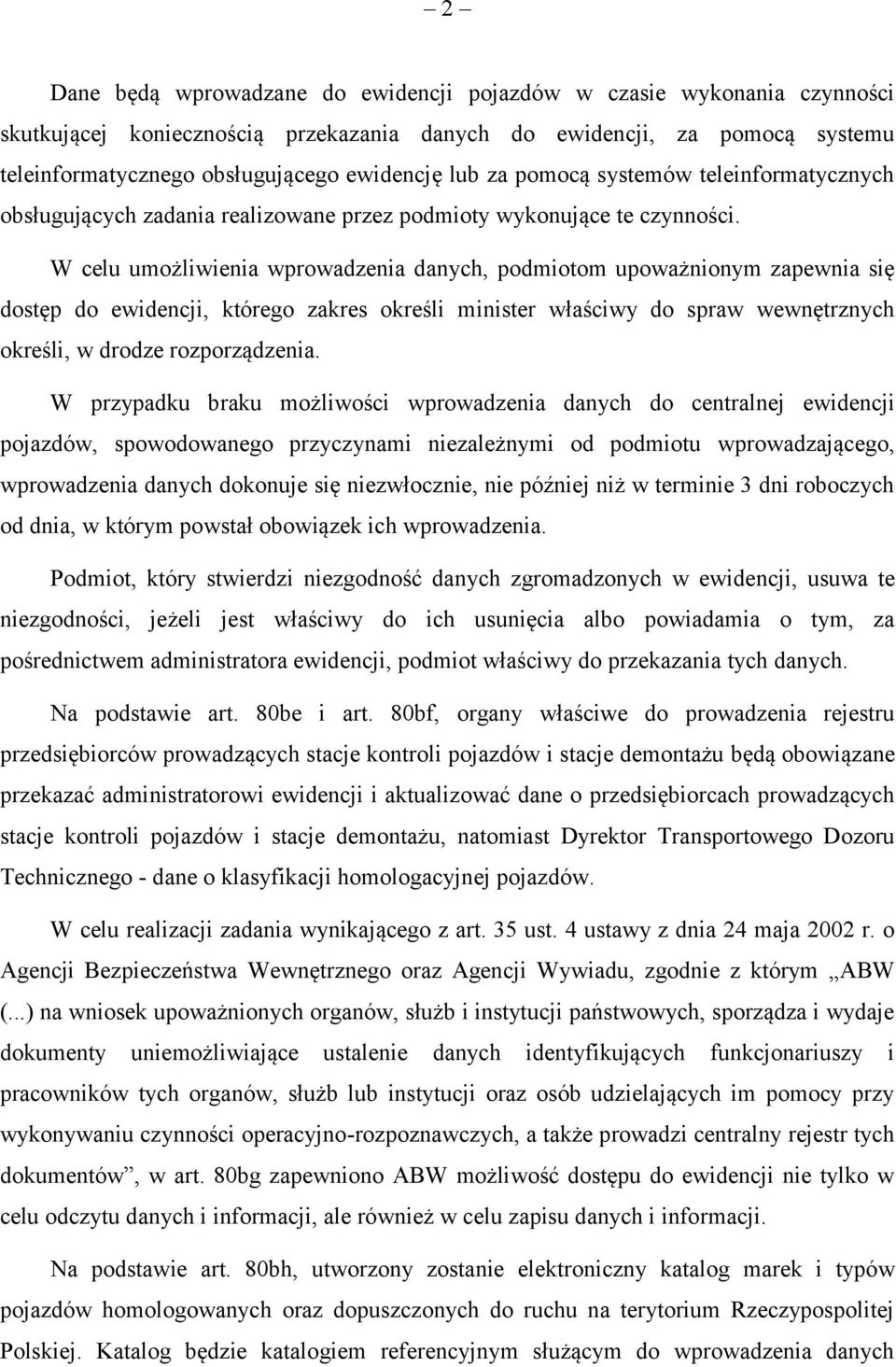 W celu umożliwienia wprowadzenia danych, podmiotom upoważnionym zapewnia się dostęp do ewidencji, którego zakres określi minister właściwy do spraw wewnętrznych określi, w drodze rozporządzenia.