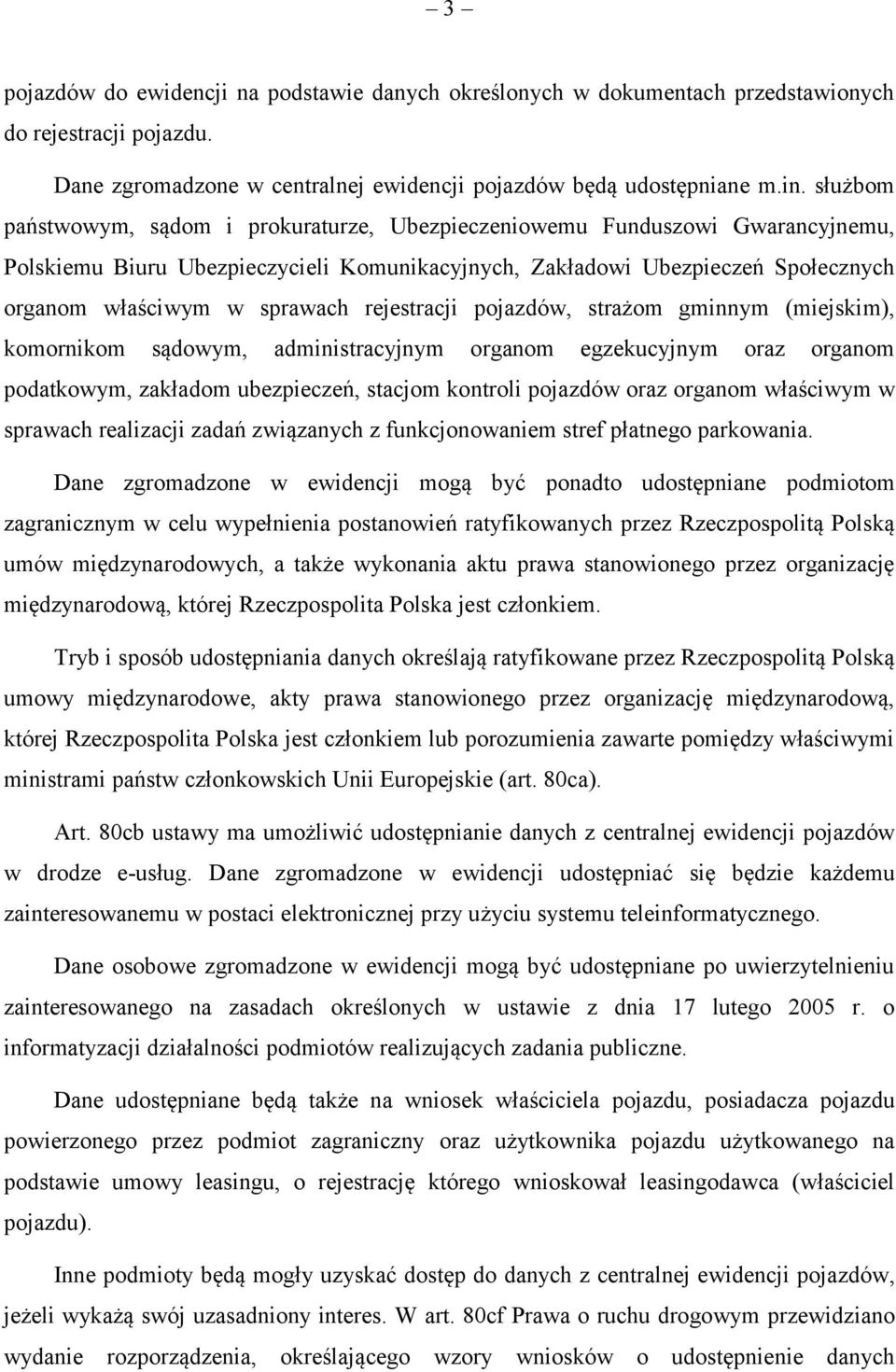 rejestracji pojazdów, strażom gminnym (miejskim), komornikom sądowym, administracyjnym organom egzekucyjnym oraz organom podatkowym, zakładom ubezpieczeń, stacjom kontroli pojazdów oraz organom