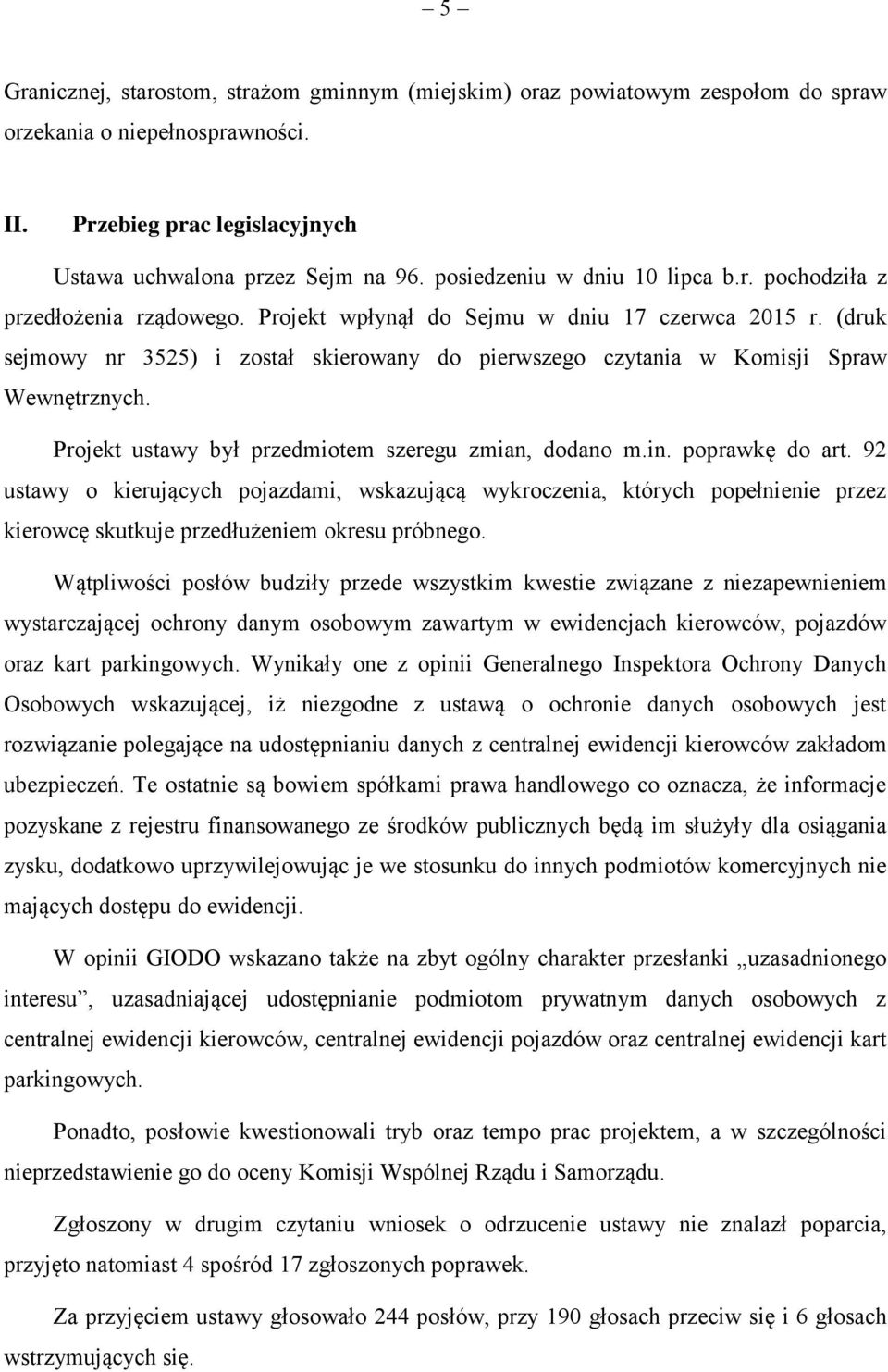 (druk sejmowy nr 3525) i został skierowany do pierwszego czytania w Komisji Spraw Wewnętrznych. Projekt ustawy był przedmiotem szeregu zmian, dodano m.in. poprawkę do art.