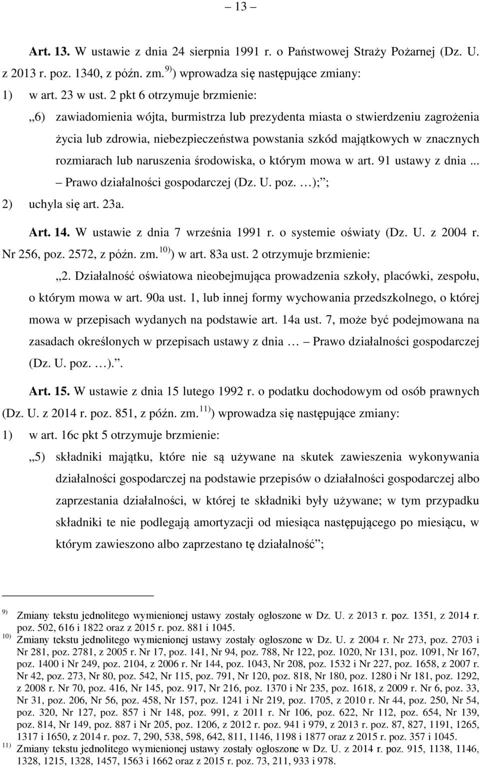 lub naruszenia środowiska, o którym mowa w art. 91 ustawy z dnia... Prawo działalności gospodarczej (Dz. U. poz. ); ; 2) uchyla się art. 23a. Art. 14. W ustawie z dnia 7 września 1991 r.