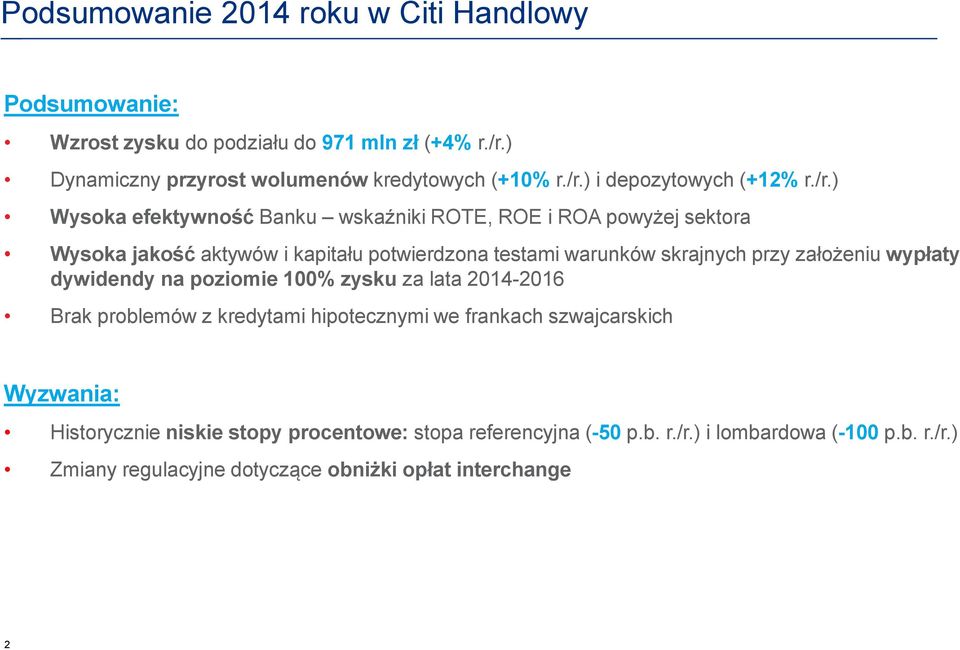 wypłaty dywidendy na poziomie 100% zysku za lata 2014-2016 Brak problemów z kredytami hipotecznymi we frankach szwajcarskich Wyzwania: Historycznie niskie