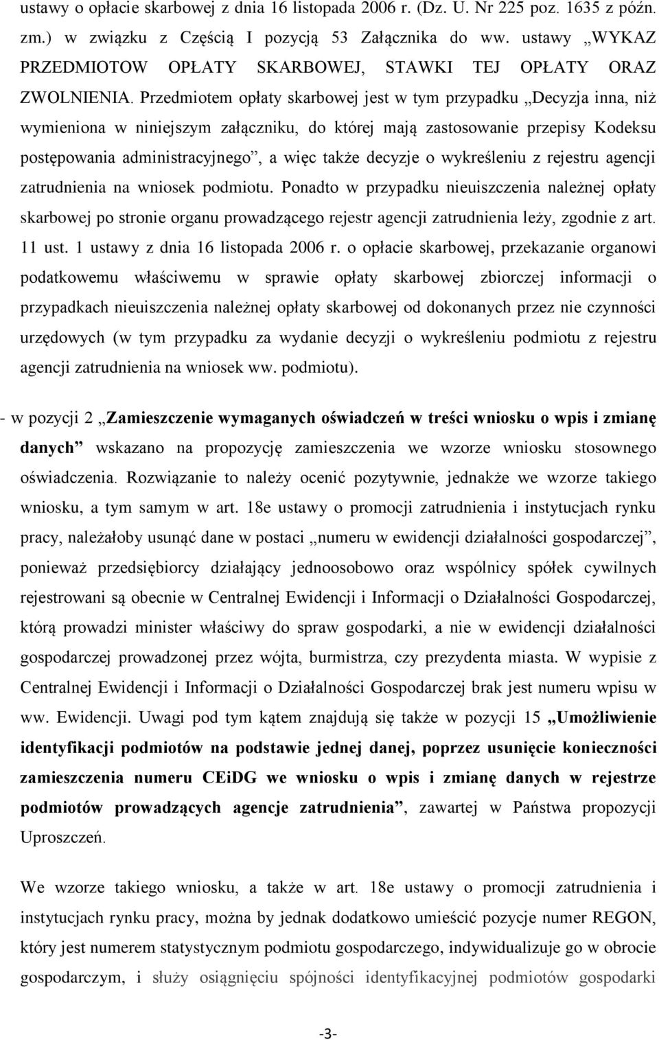 Przedmiotem opłaty skarbowej jest w tym przypadku Decyzja inna, niż wymieniona w niniejszym załączniku, do której mają zastosowanie przepisy Kodeksu postępowania administracyjnego, a więc także