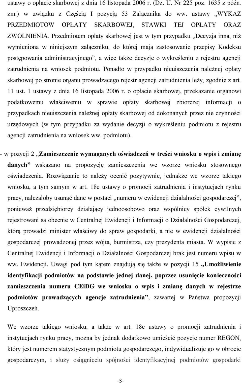 Przedmiotem opłaty skarbowej jest w tym przypadku Decyzja inna, niż wymieniona w niniejszym załączniku, do której mają zastosowanie przepisy Kodeksu postępowania administracyjnego, a więc także