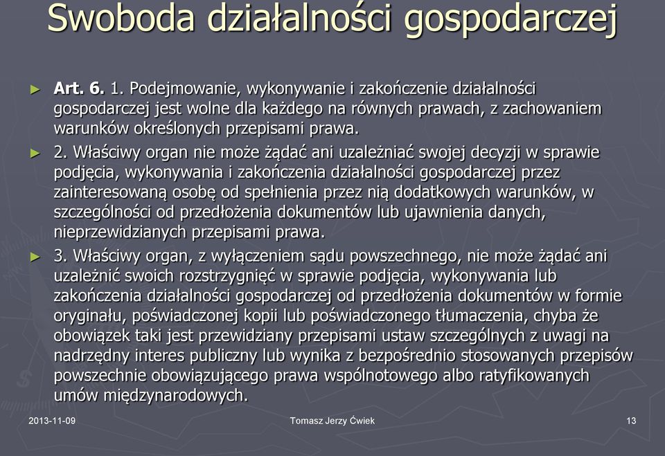 Właściwy organ nie może żądać ani uzależniać swojej decyzji w sprawie podjęcia, wykonywania i zakończenia działalności gospodarczej przez zainteresowaną osobę od spełnienia przez nią dodatkowych