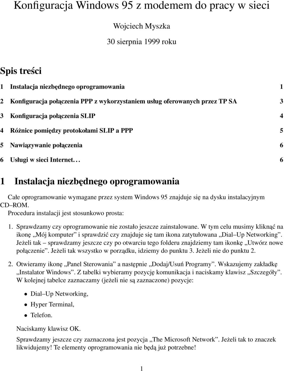 .. 6 1 Instalacja niezbędnego oprogramowania Całe oprogramowanie wymagane przez system Windows 95 znajduje się na dysku instalacyjnym CD ROM. Procedura instalacji jest stosunkowo prosta: 1.