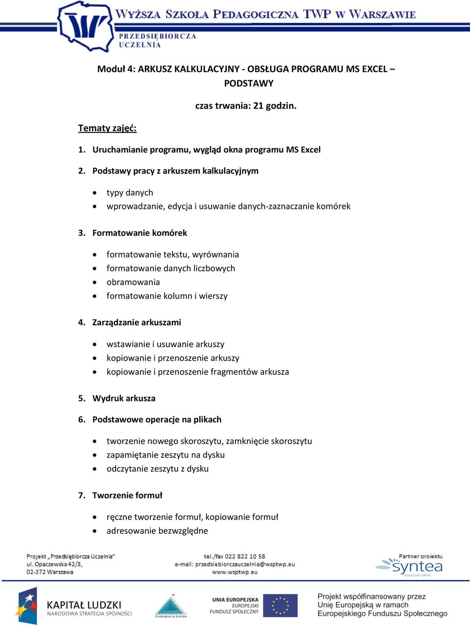 Formatowanie komórek formatowanie tekstu, wyrównania formatowanie danych liczbowych obramowania formatowanie kolumn i wierszy 4.