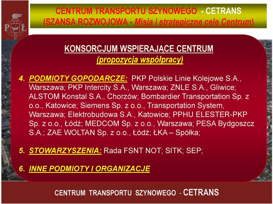 z o.o., Katowice; Siemens Sp. z o.o., Transportation System, Warszawa; Elektrobudowa S.A., Katowice; PPHU ELESTER-PKP Sp. z o.o., Łódź; MEDCOM Sp. z o.o., Warszawa; PESA Bydgoszcz S.