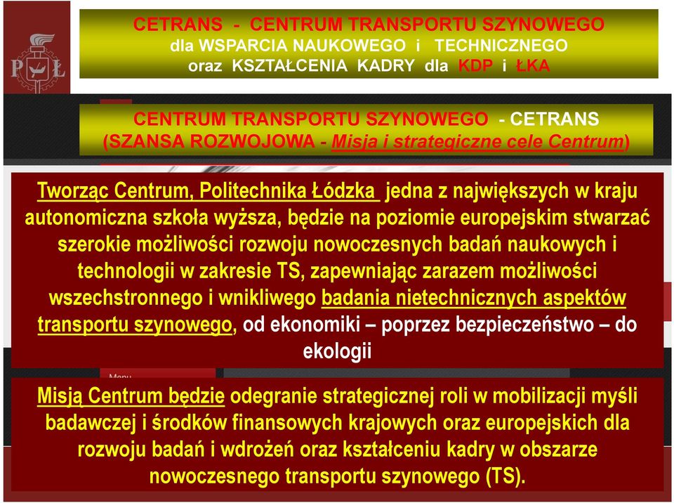 zakresie TS, zapewniając zarazem moŝliwości wszechstronnego i wnikliwego badania nietechnicznych aspektów transportu szynowego, od ekonomiki poprzez bezpieczeństwo do ekologii Misją Centrum będzie