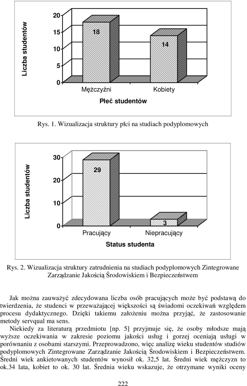 podstawą do twierdzenia, Ŝe studenci w przewaŝającej większości są świadomi oczekiwań względem procesu dydaktycznego. Dzięki takiemu załoŝeniu moŝna przyjąć, Ŝe zastosowanie metody servqual ma sens.