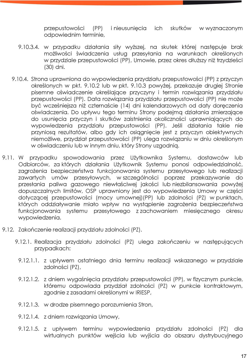 trzydzieści (30) dni. 9.10.4. Strona uprawniona do wypowiedzenia przydziału przepustowości (PP) z przyczyn określonych w pkt. 9.10.2 lub w pkt. 9.10.3 powyżej, przekazuje drugiej Stronie pisemne oświadczenie określające przyczyny i termin rozwiązania przydziału przepustowości (PP).