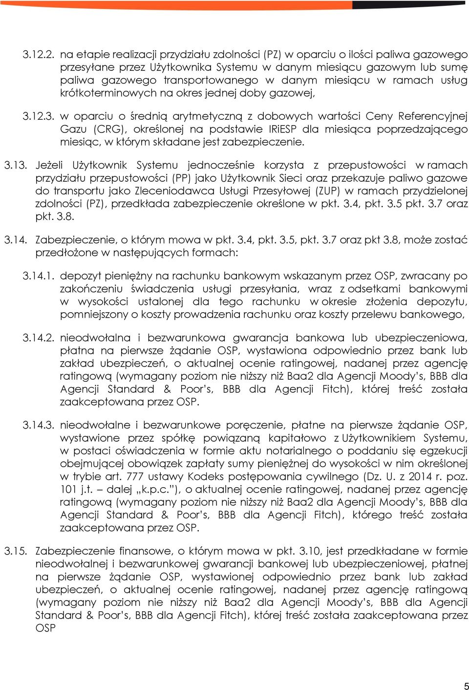 12.3. w oparciu o średnią arytmetyczną z dobowych wartości Ceny Referencyjnej Gazu (CRG), określonej na podstawie IRiESP dla miesiąca poprzedzającego miesiąc, w którym składane jest zabezpieczenie. 3.