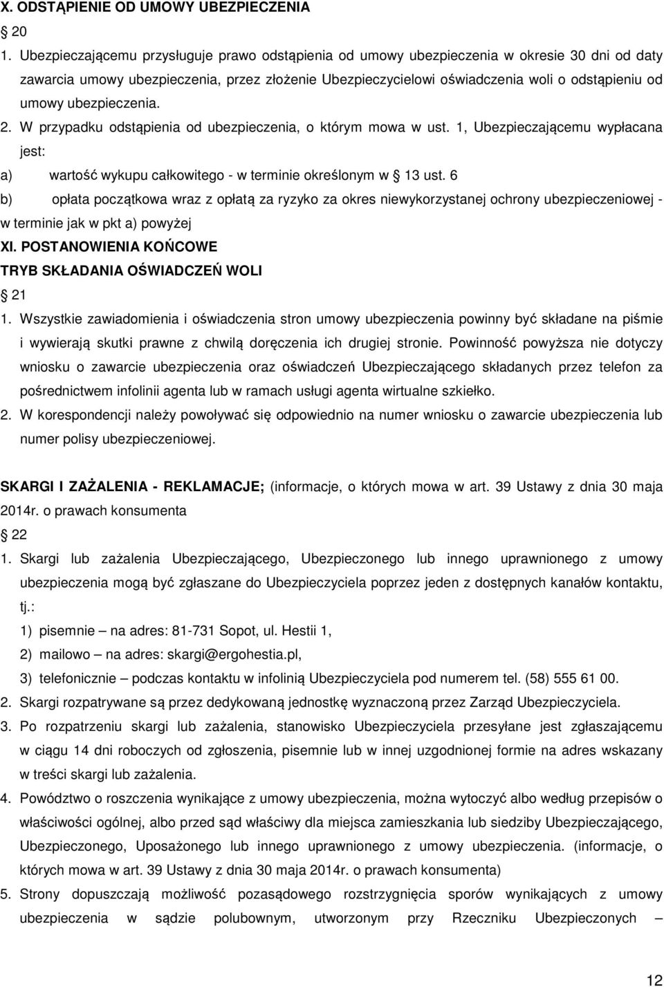 ubezpieczenia. 2. W przypadku odstąpienia od ubezpieczenia, o którym mowa w ust. 1, Ubezpieczającemu wypłacana jest: a) wartość wykupu całkowitego - w terminie określonym w 13 ust.