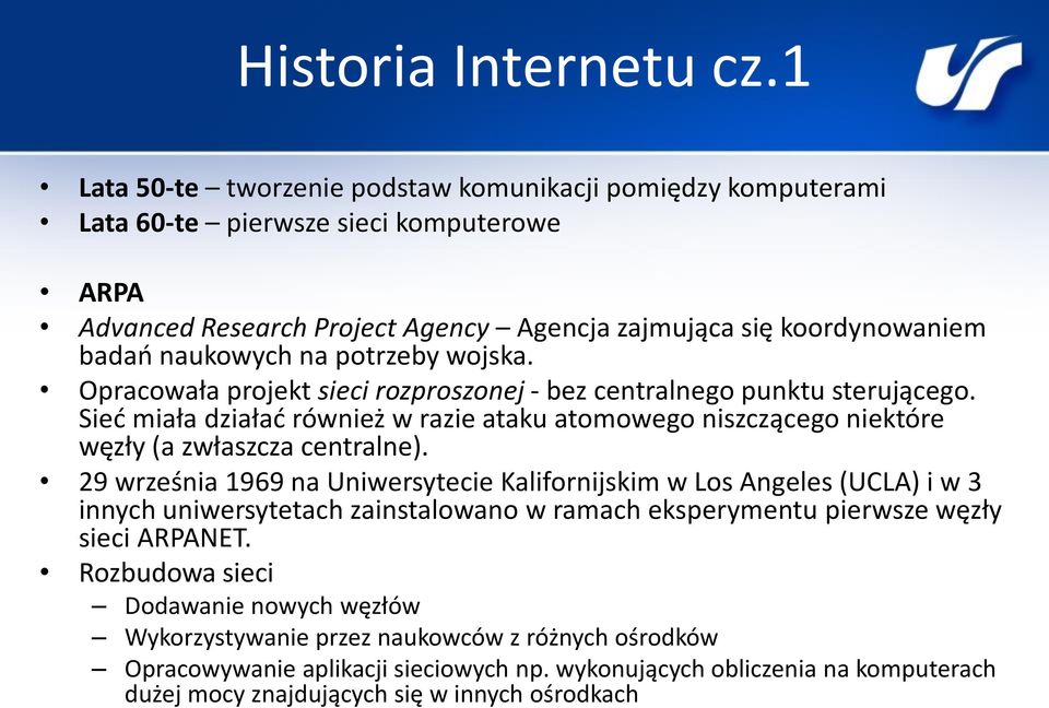 potrzeby wojska. Opracowała projekt sieci rozproszonej - bez centralnego punktu sterującego. Sieć miała działać również w razie ataku atomowego niszczącego niektóre węzły (a zwłaszcza centralne).