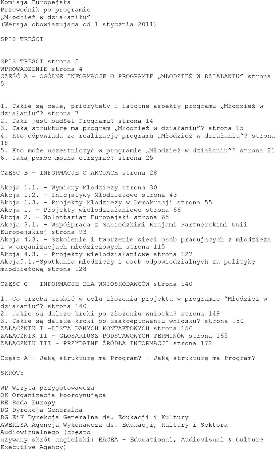 Jaką strukturę ma program Młodzież w działaniu? strona 15 4. Kto odpowiada za realizację programu Młodzież w działaniu? strona 18 5. Kto może uczestniczyć w programie Młodzież w działaniu?