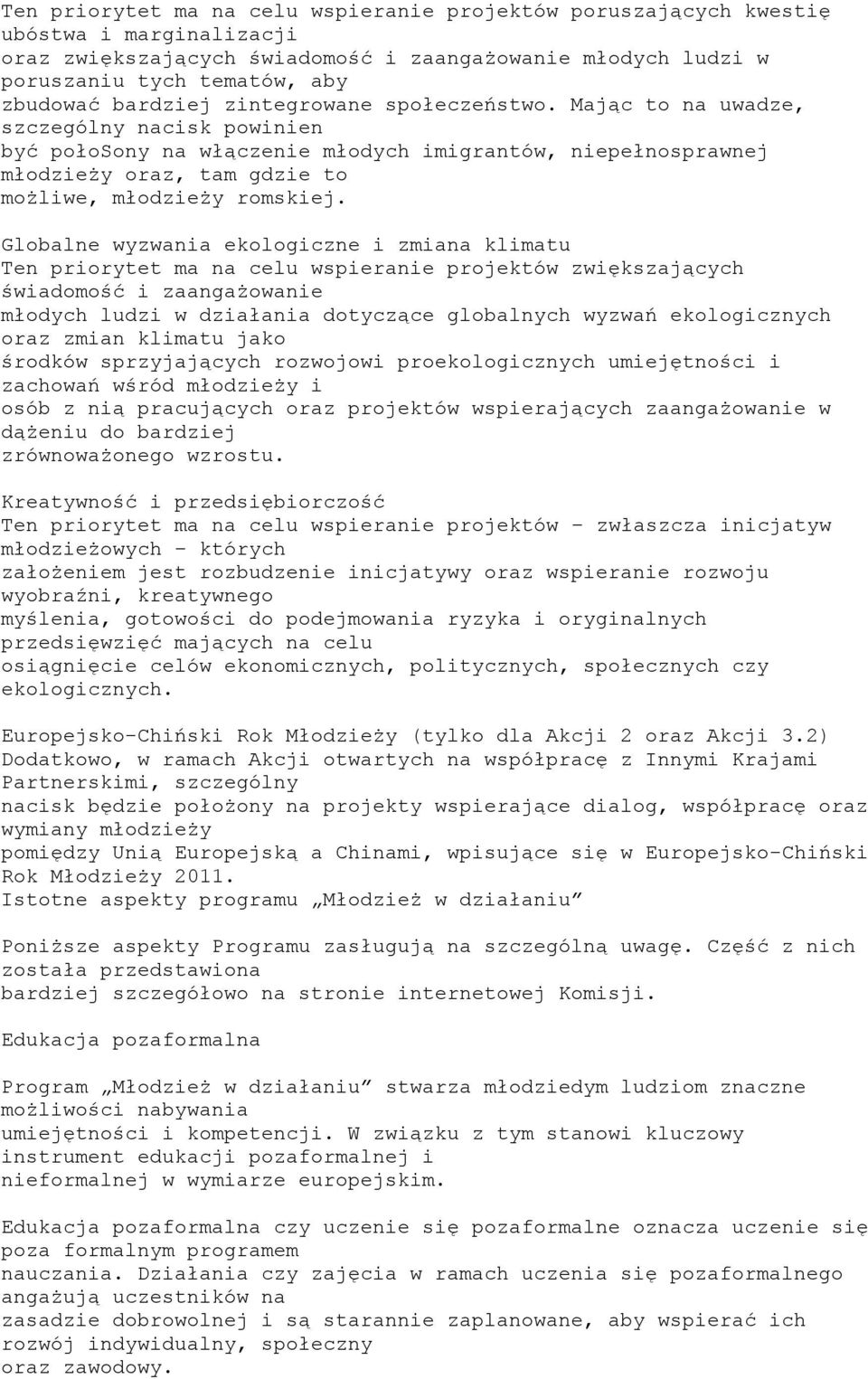 Mając to na uwadze, szczególny nacisk powinien być połosony na włączenie młodych imigrantów, niepełnosprawnej młodzieży oraz, tam gdzie to możliwe, młodzieży romskiej.