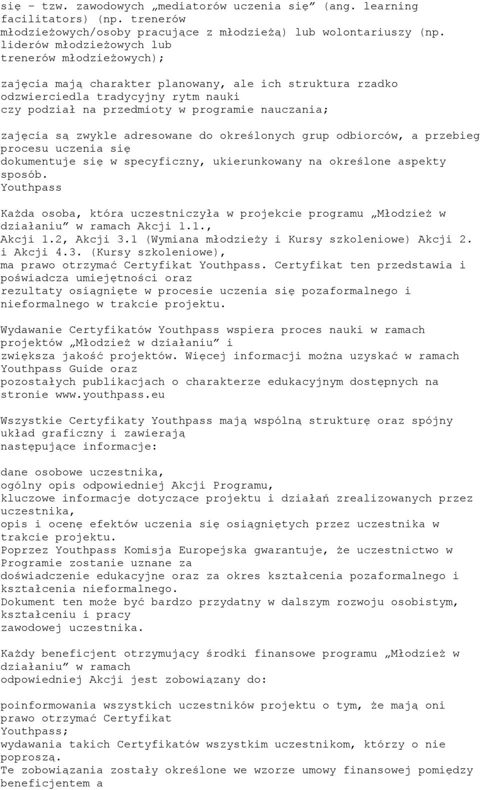 zajęcia są zwykle adresowane do określonych grup odbiorców, a przebieg procesu uczenia się dokumentuje się w specyficzny, ukierunkowany na określone aspekty sposób.
