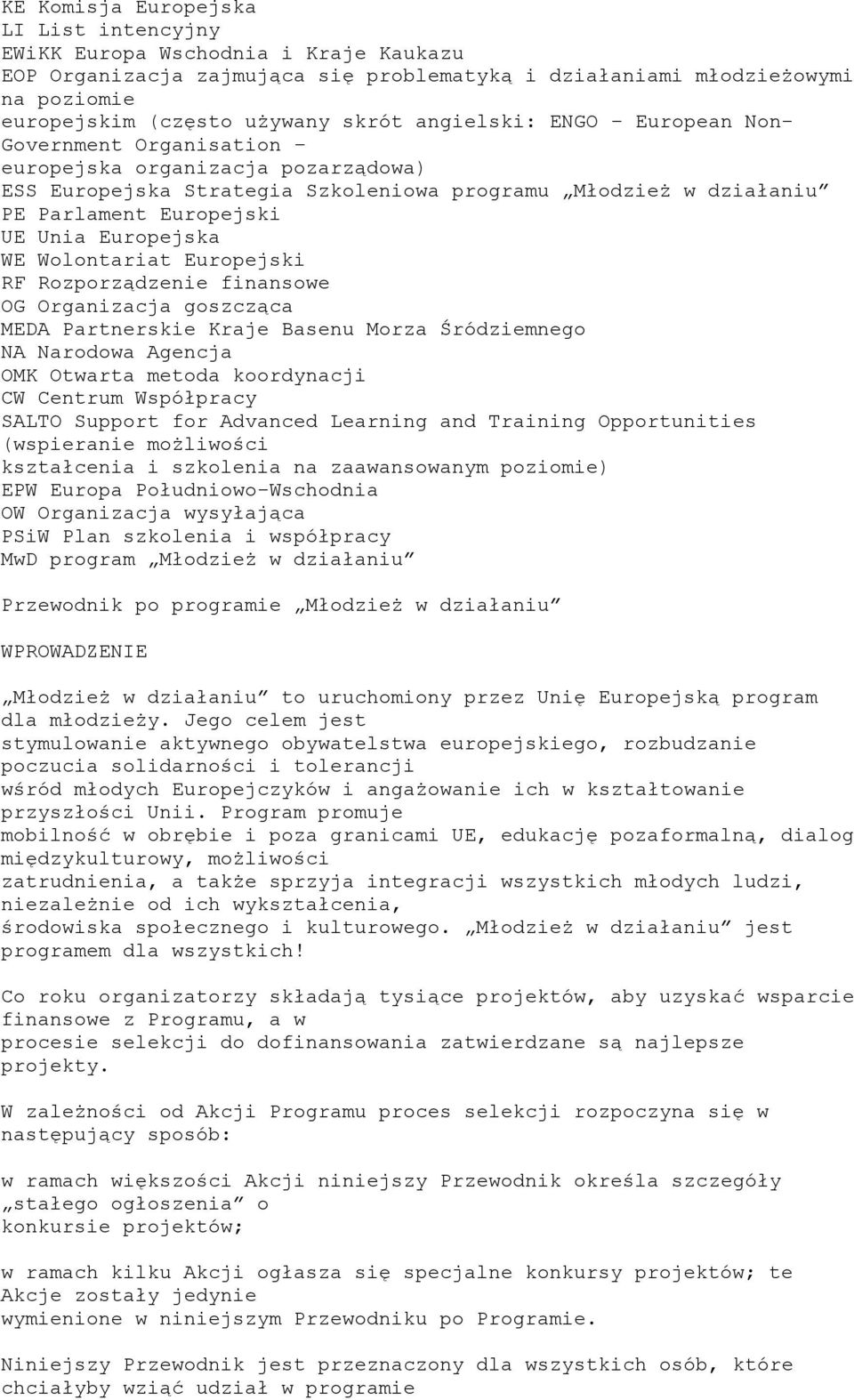 WE Wolontariat Europejski RF Rozporządzenie finansowe OG Organizacja goszcząca MEDA Partnerskie Kraje Basenu Morza Śródziemnego NA Narodowa Agencja OMK Otwarta metoda koordynacji CW Centrum