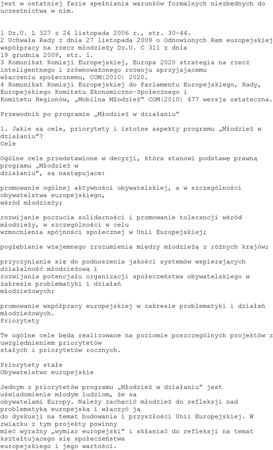 grudnia 2009, str. 1. 3 Komunikat Komisji Europejskiej, Europa 2020 strategia na rzecz inteligentnego i zrównoważonego rozwoju sprzyjającemu włączeniu społecznemu, COM(2010) 2020.