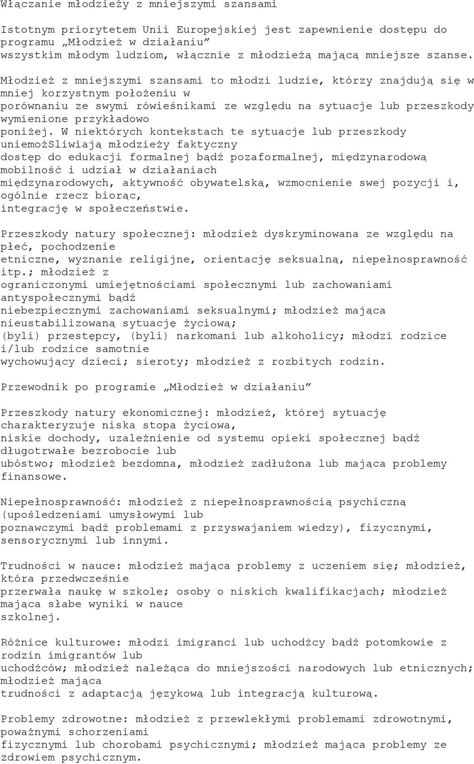 Młodzież z mniejszymi szansami to młodzi ludzie, którzy znajdują się w mniej korzystnym położeniu w porównaniu ze swymi rówieśnikami ze względu na sytuacje lub przeszkody wymienione przykładowo