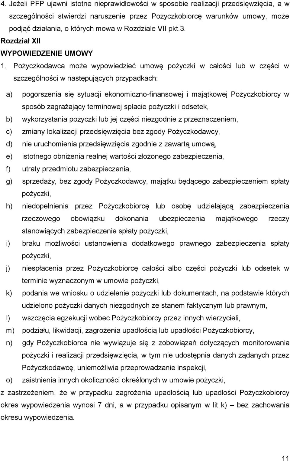 Pożyczkodawca może wypowiedzieć umowę pożyczki w całości lub w części w szczególności w następujących przypadkach: a) pogorszenia się sytuacji ekonomiczno-finansowej i majątkowej Pożyczkobiorcy w