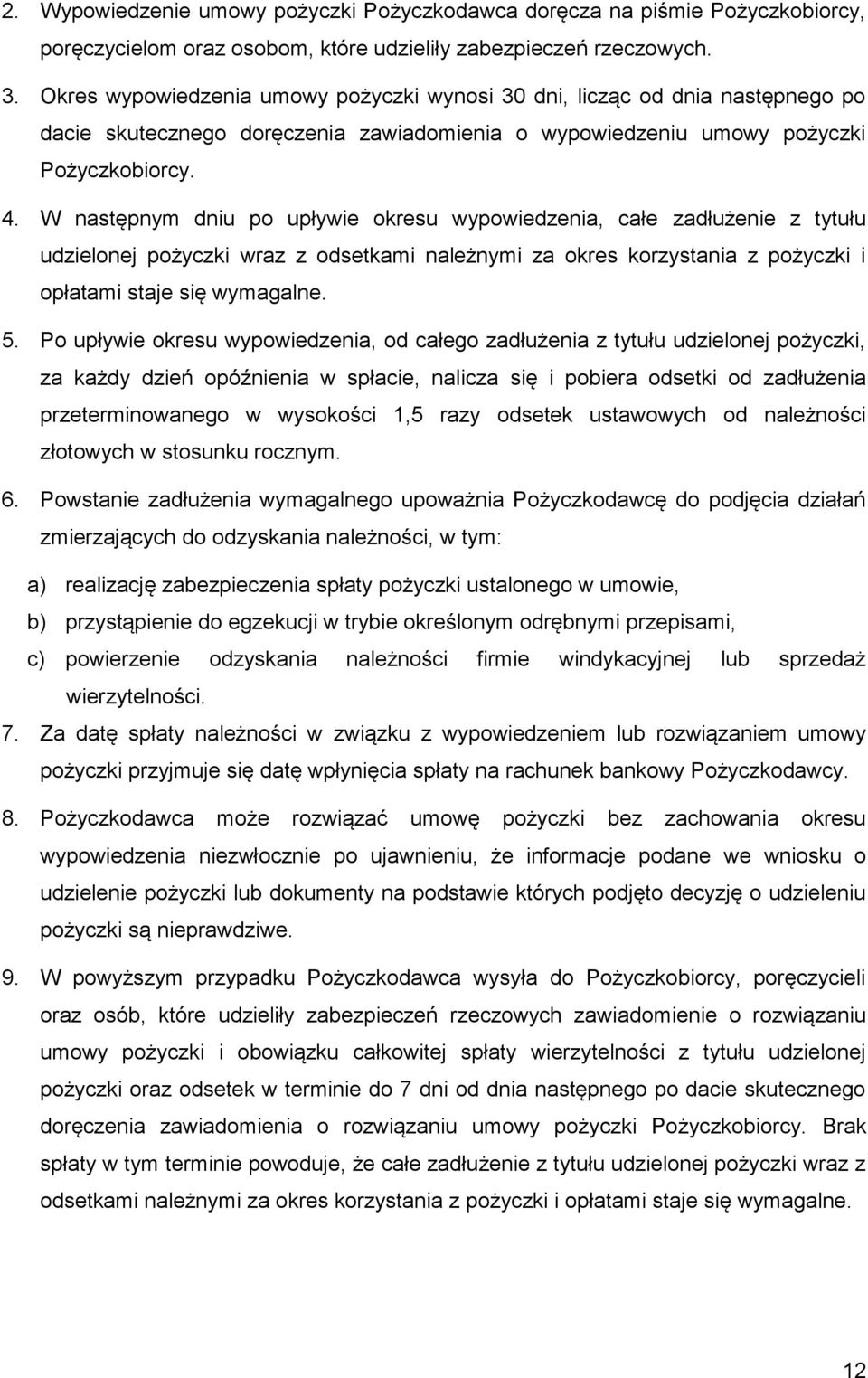 W następnym dniu po upływie okresu wypowiedzenia, całe zadłużenie z tytułu udzielonej pożyczki wraz z odsetkami należnymi za okres korzystania z pożyczki i opłatami staje się wymagalne. 5.