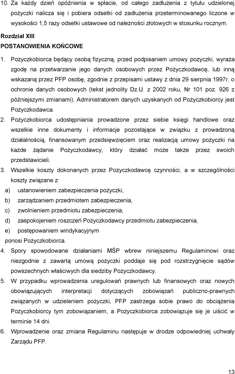 Pożyczkobiorca będący osobą fizyczną, przed podpisaniem umowy pożyczki, wyraża zgodę na przetwarzanie jego danych osobowych przez Pożyczkodawcę, lub inną wskazaną przez PFP osobę, zgodnie z