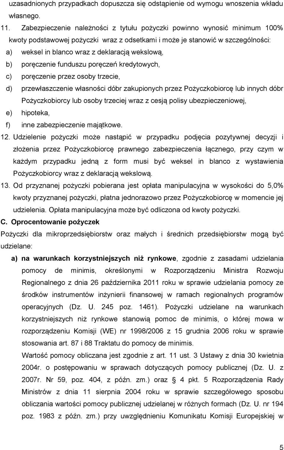 wekslową, b) poręczenie funduszu poręczeń kredytowych, c) poręczenie przez osoby trzecie, d) przewłaszczenie własności dóbr zakupionych przez Pożyczkobiorcę lub innych dóbr Pożyczkobiorcy lub osoby