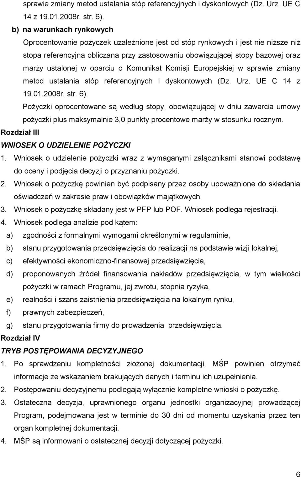 ustalonej w oparciu o Komunikat Komisji Europejskiej w  Pożyczki oprocentowane są według stopy, obowiązującej w dniu zawarcia umowy pożyczki plus maksymalnie 3,0 punkty procentowe marży w stosunku